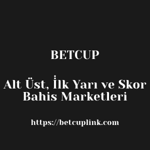 Betcup Alt Üst, İ̇̇lk Yarı ve Skor Bahis Marketleri