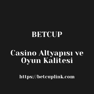 Betcup Casino Altyapısı ve Oyun Kalitesi